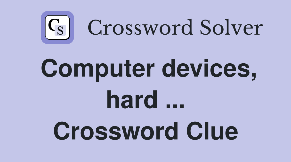 Computer devices, hard ... Crossword Clue
