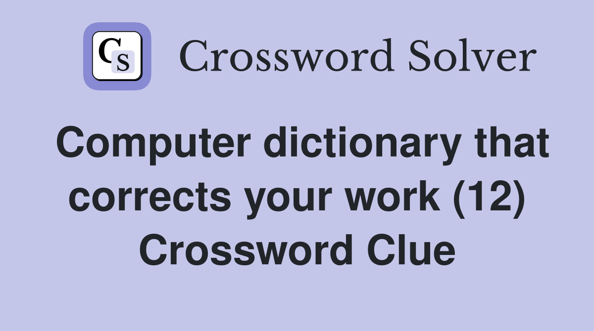 Computer dictionary that corrects your work (12) Crossword Clue