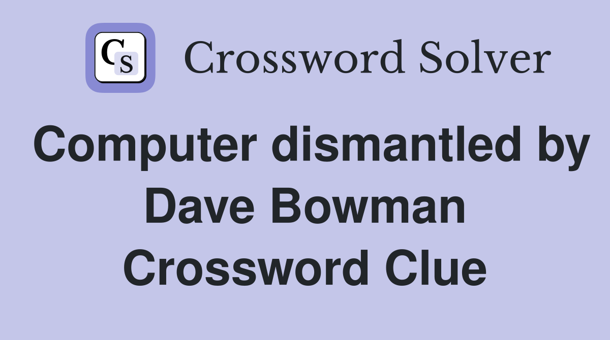 Computer dismantled by Dave Bowman Crossword Clue
