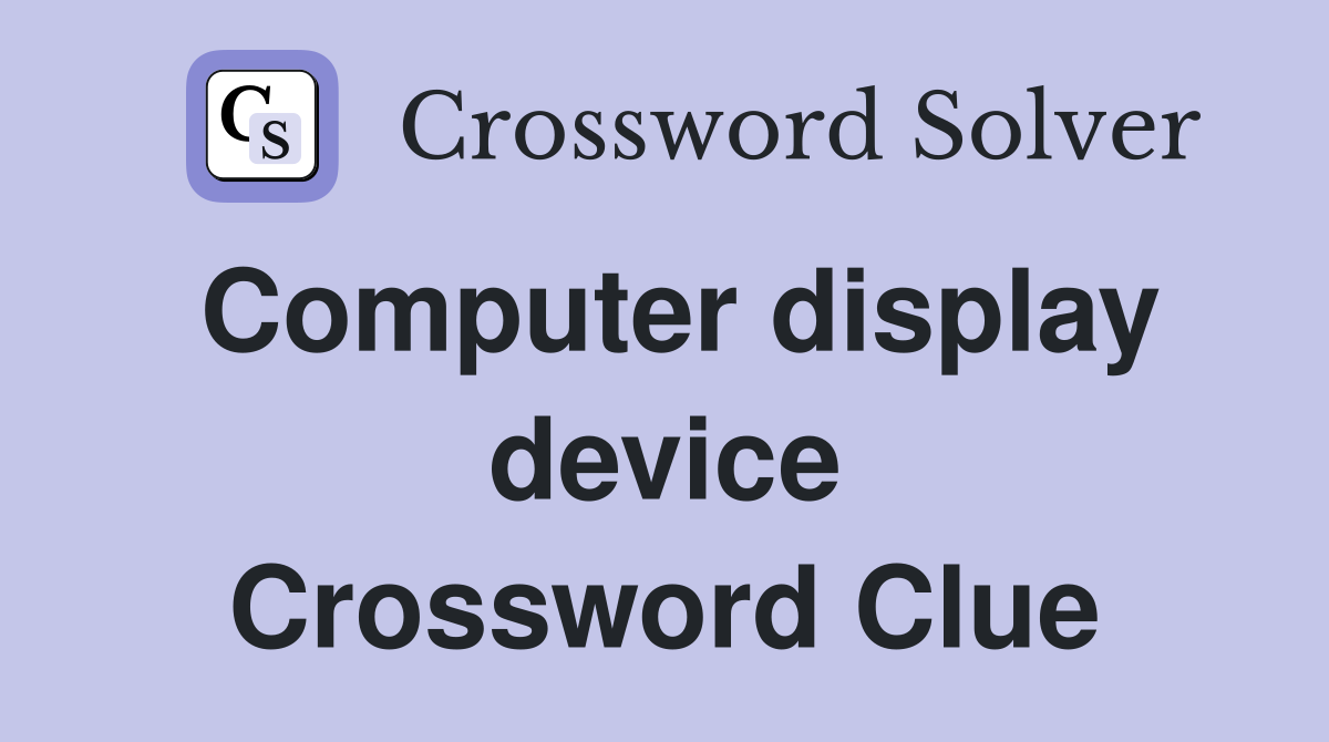 Computer display device Crossword Clue