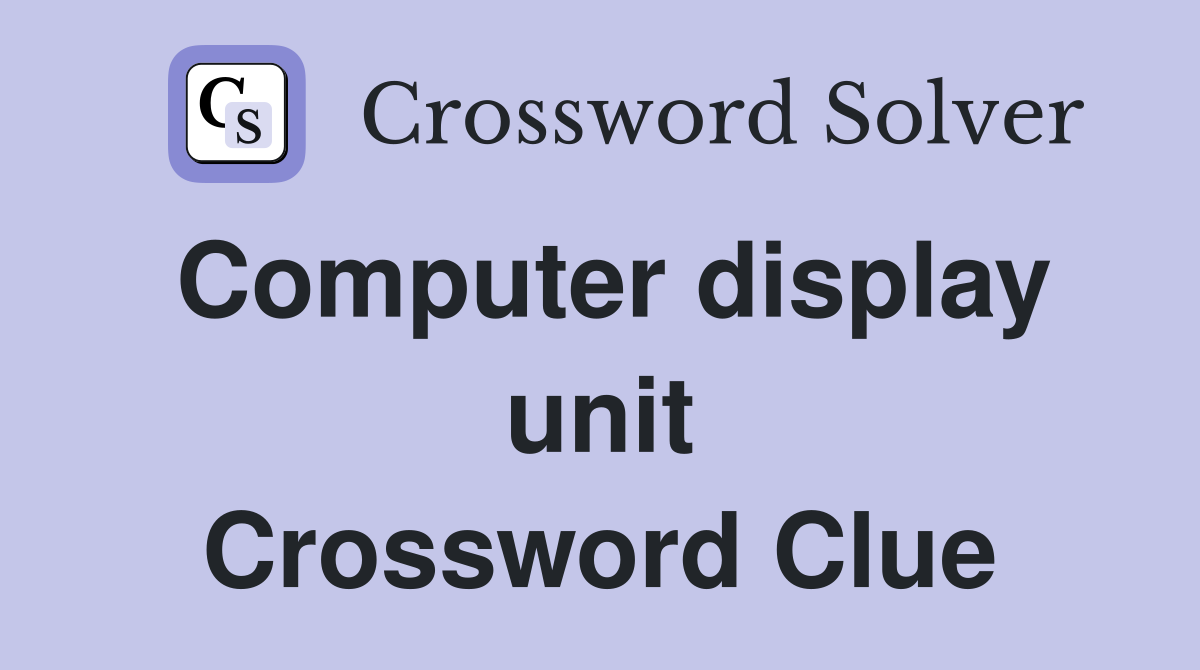 Computer display unit Crossword Clue