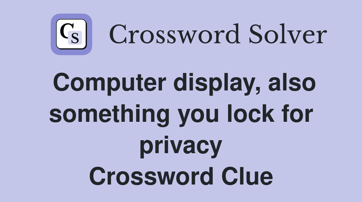Computer display, also something you lock for privacy Crossword Clue