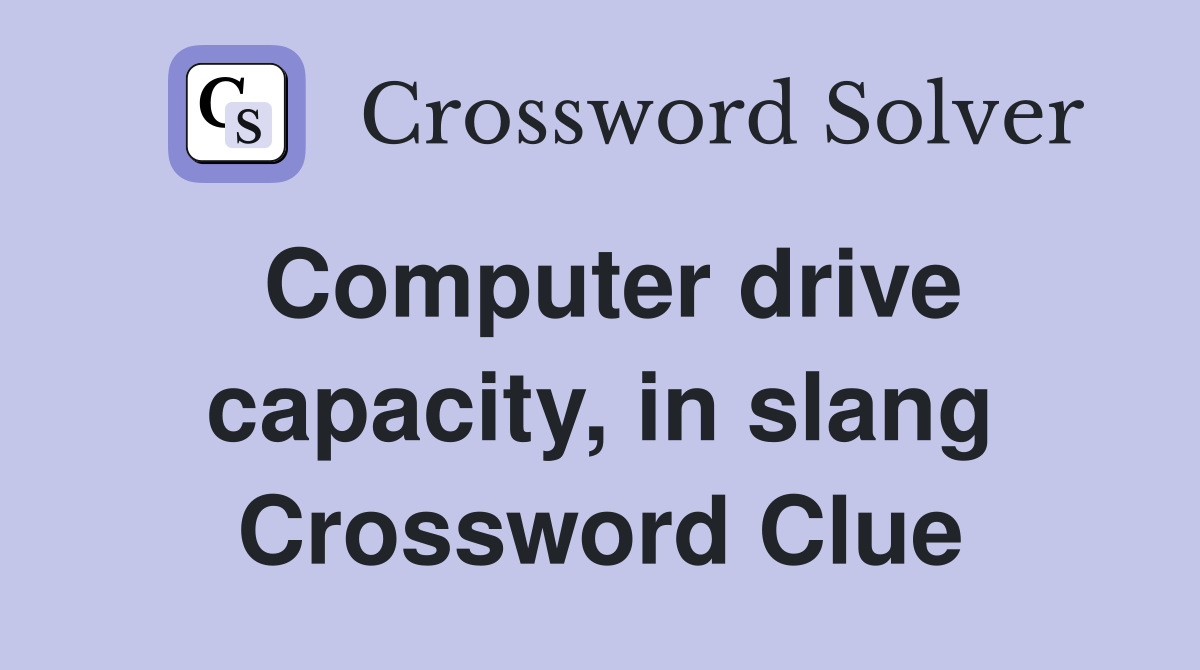 Computer drive capacity, in slang Crossword Clue