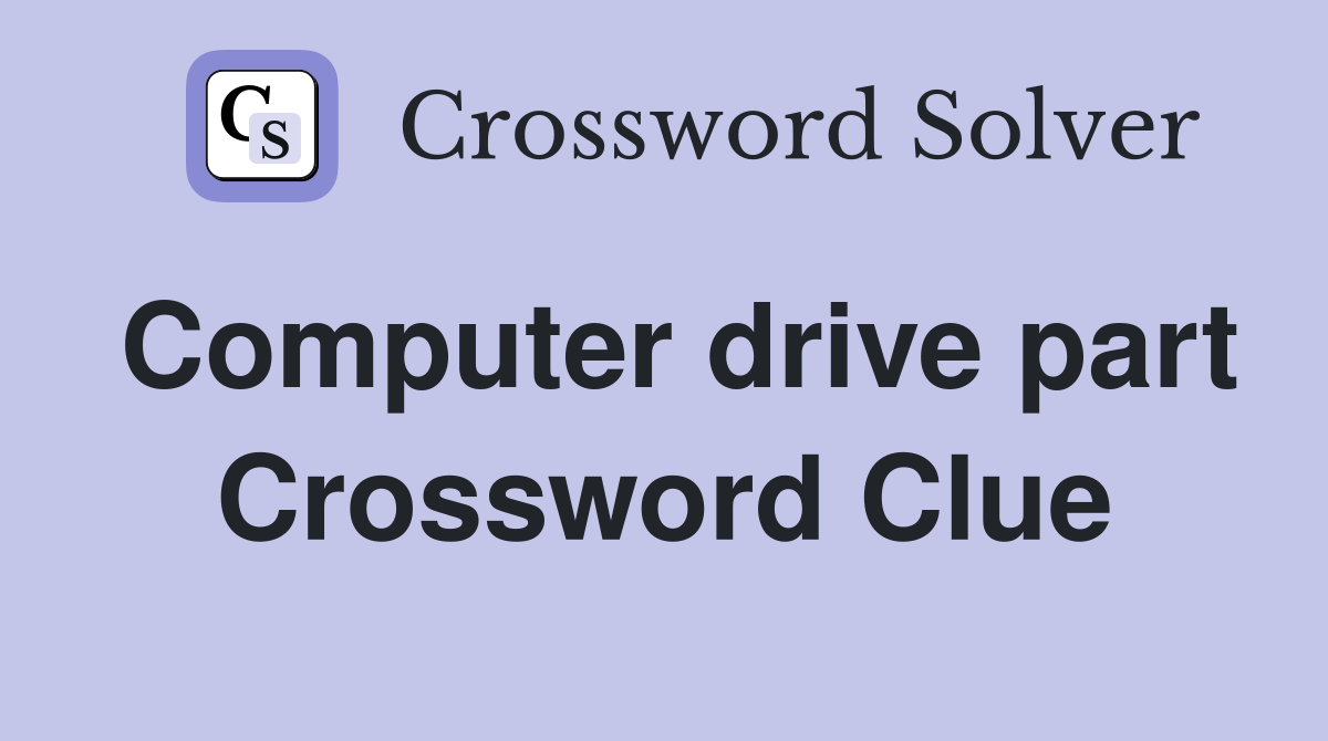 Computer drive part Crossword Clue