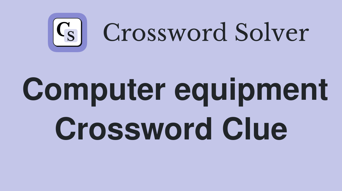 Computer equipment Crossword Clue