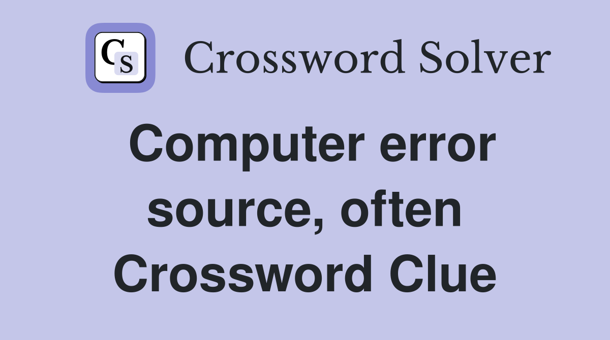 Computer error source, often Crossword Clue