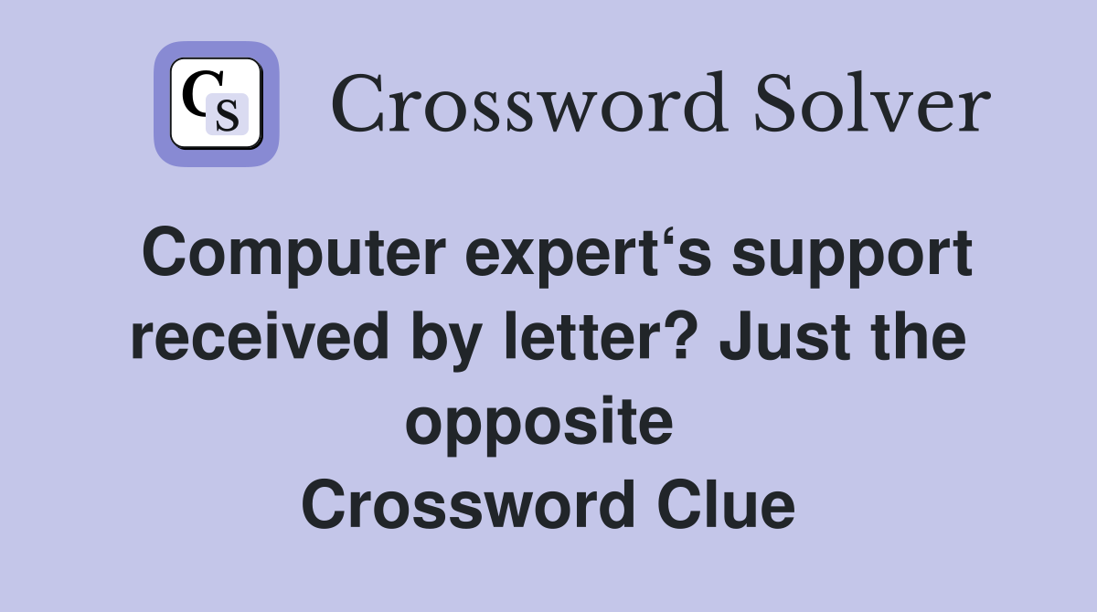 Computer expert‘s support received by letter? Just the opposite  Crossword Clue