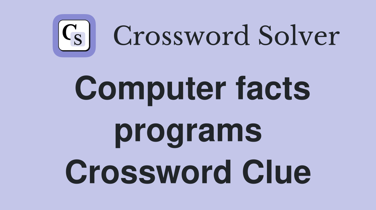 Computer facts programs Crossword Clue