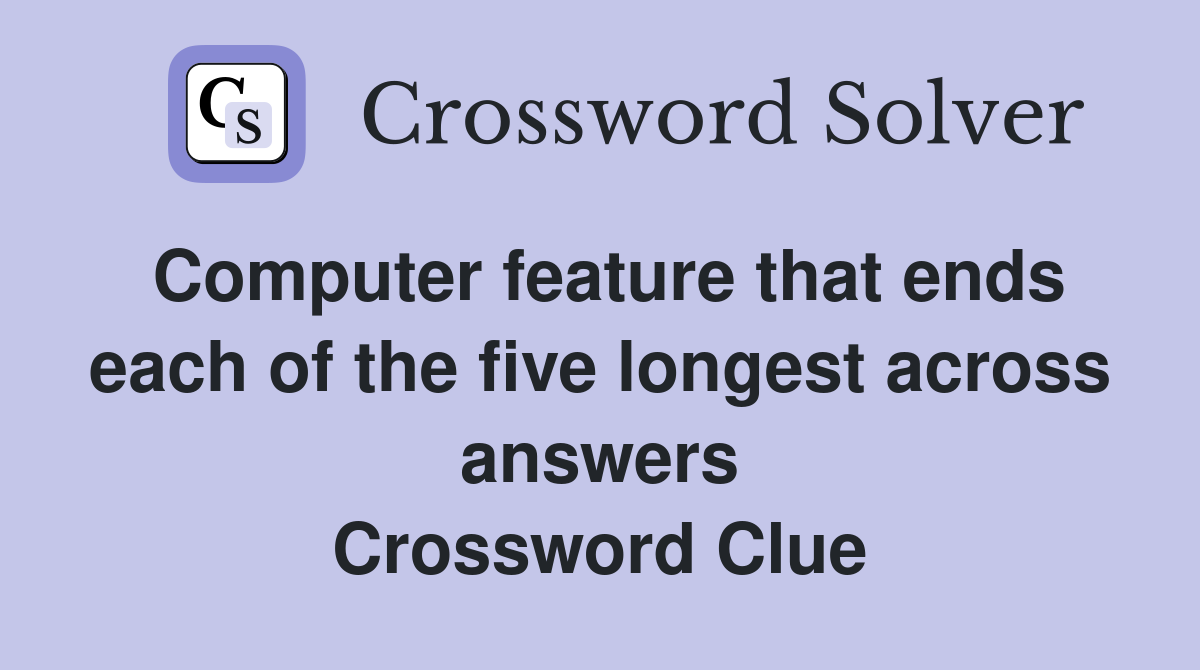Computer feature that ends each of the five longest across answers Crossword Clue