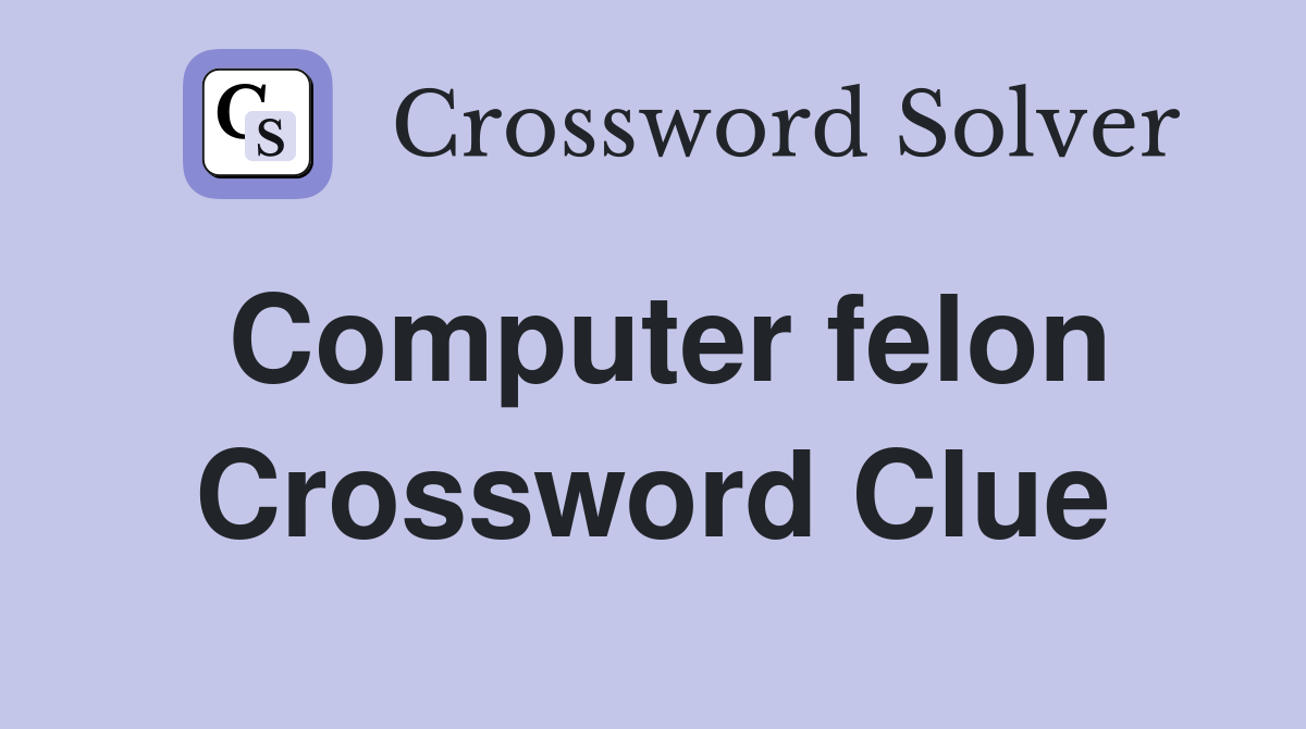 Computer felon Crossword Clue