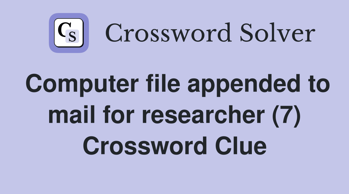 Computer file appended to mail for researcher (7) Crossword Clue