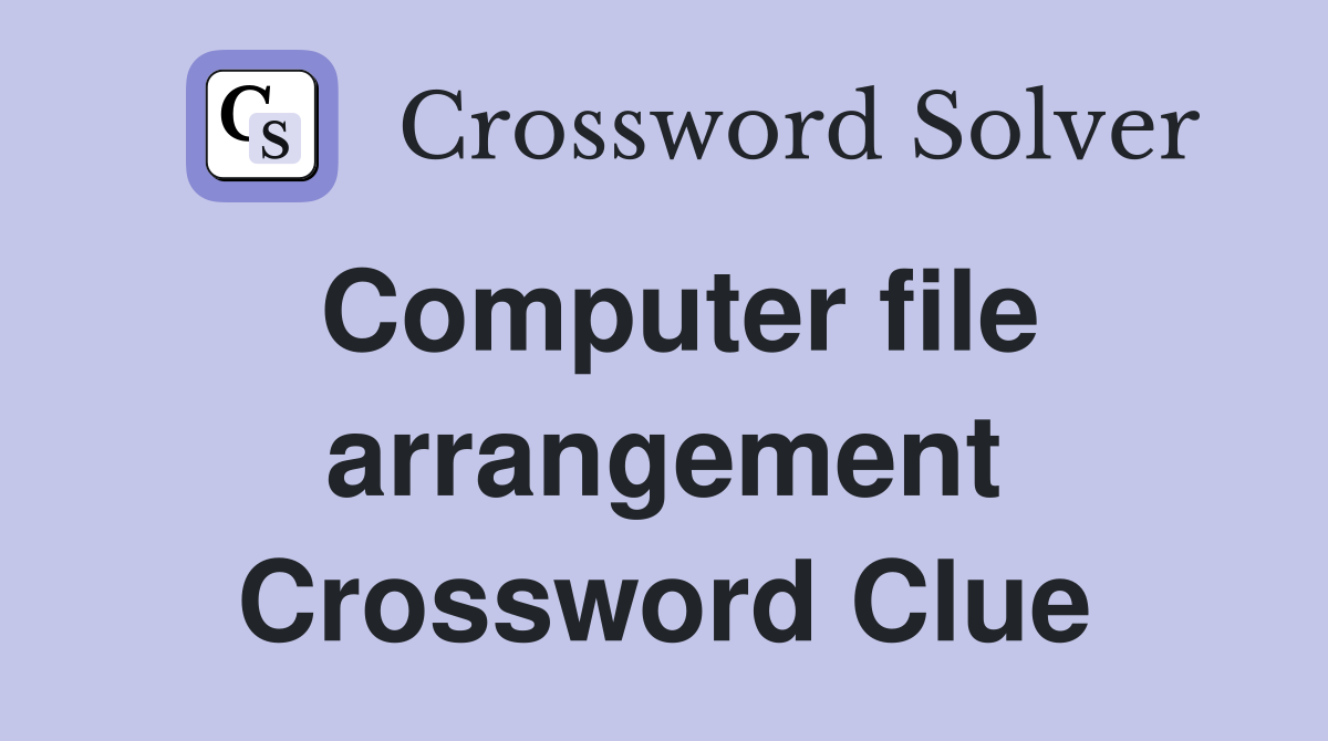 Computer file arrangement Crossword Clue