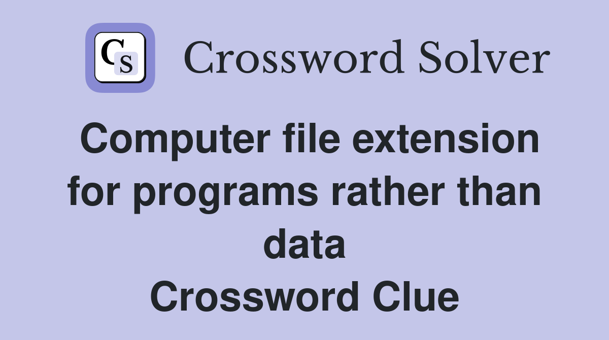Computer file extension for programs rather than data Crossword Clue