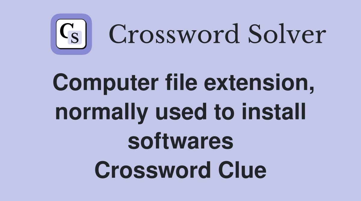Computer file extension, normally used to install softwares Crossword Clue