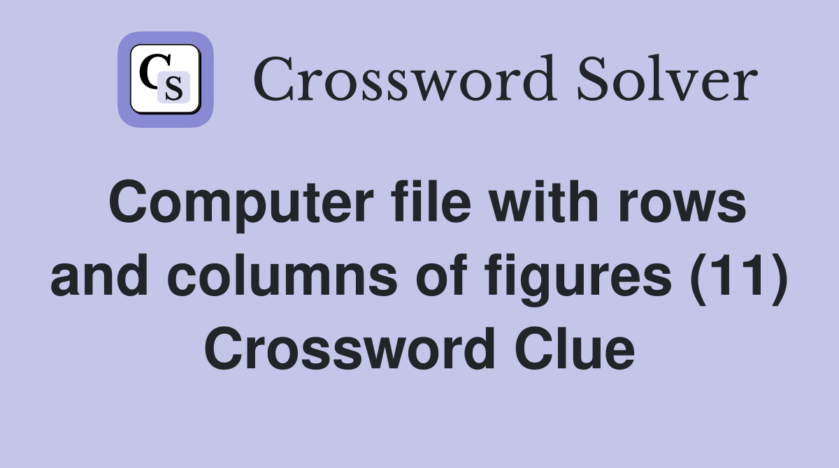 Computer file with rows and columns of figures (11) Crossword Clue