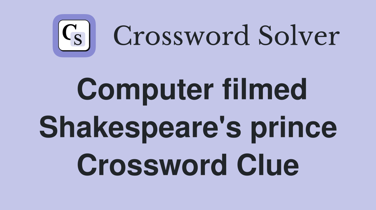 Computer filmed Shakespeare's prince Crossword Clue
