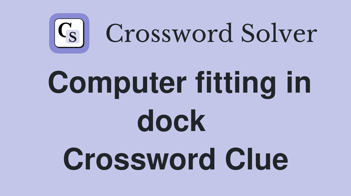 Computer fitting in dock  Crossword Clue