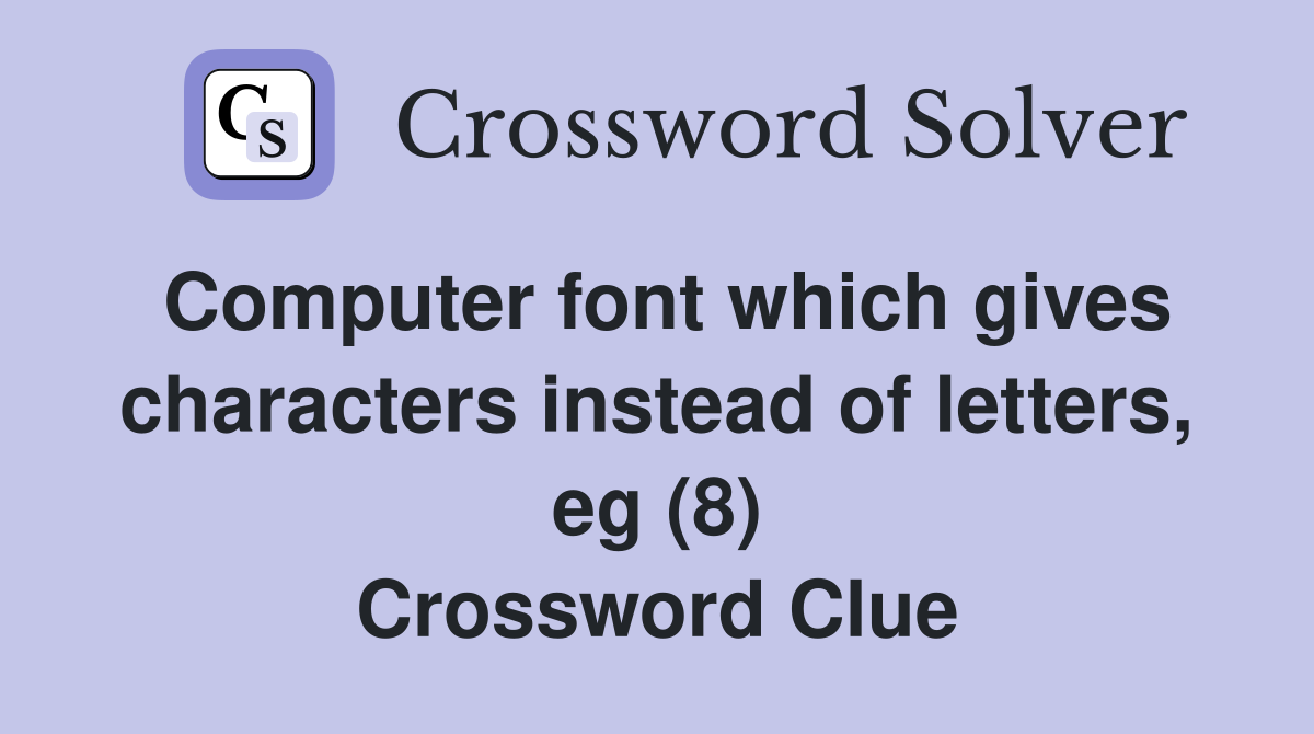 Computer font which gives characters instead of letters, eg (8) Crossword Clue
