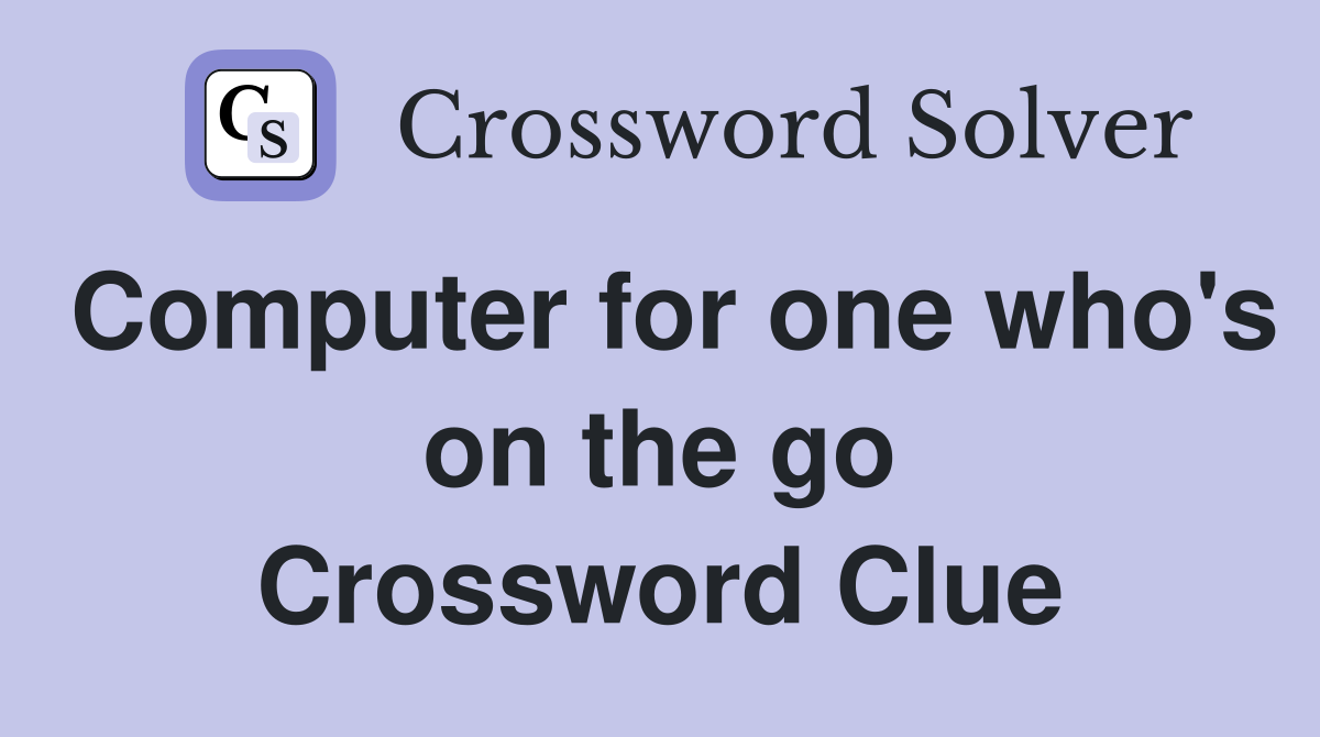 Computer for one who's on the go Crossword Clue