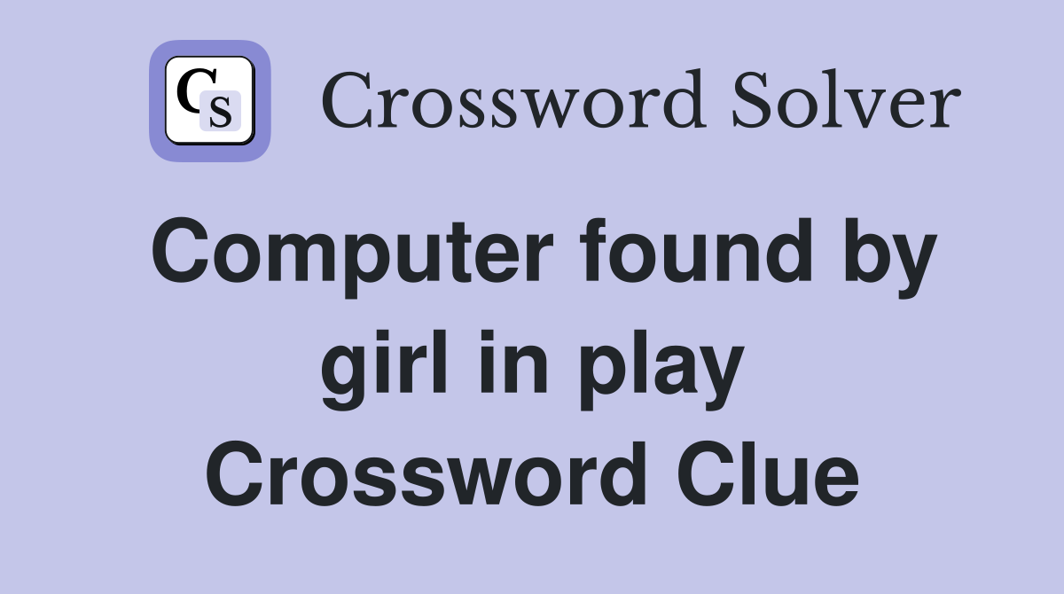 Computer found by girl in play Crossword Clue