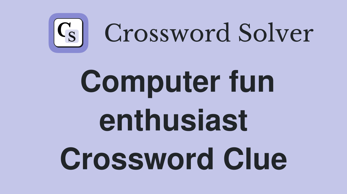 Computer fun enthusiast Crossword Clue