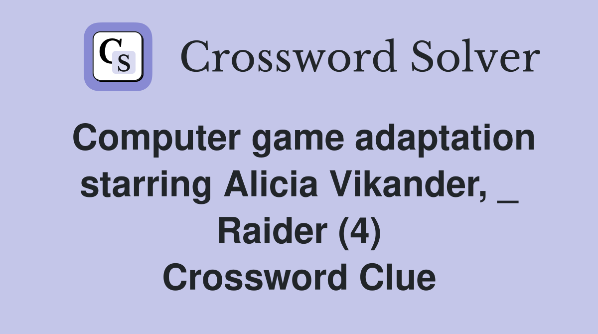 Computer game adaptation starring Alicia Vikander, _ Raider (4) Crossword Clue