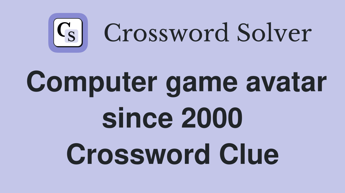 Computer game avatar since 2000 - Crossword Clue Answers - Crossword Solver