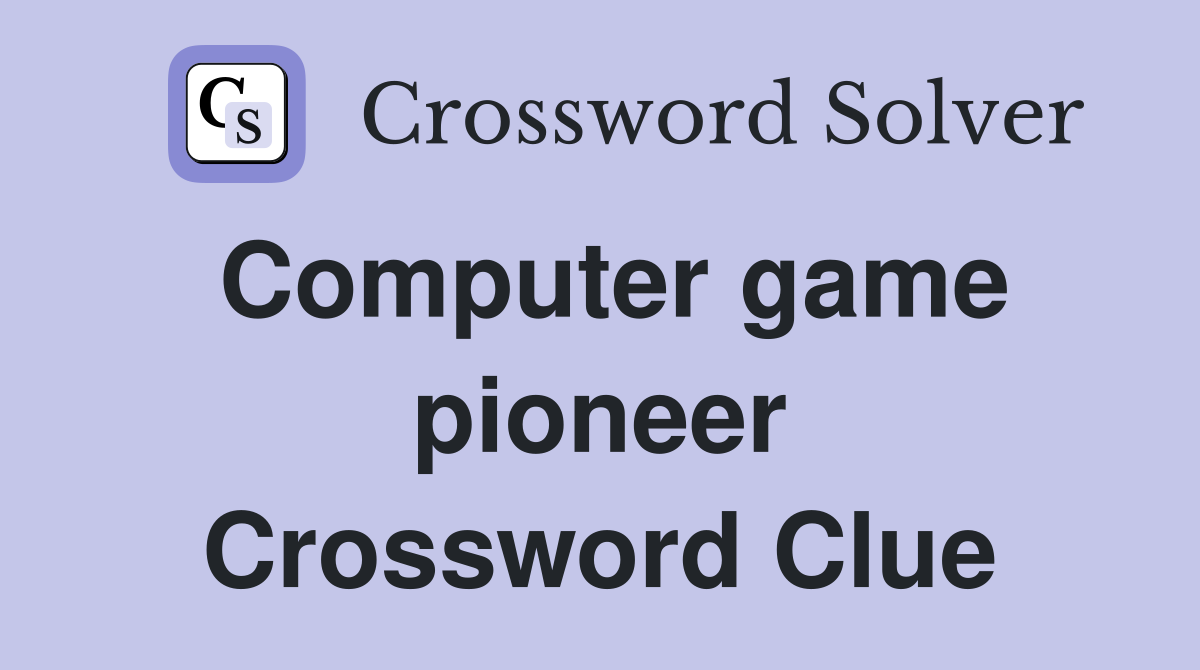 Computer game pioneer Crossword Clue