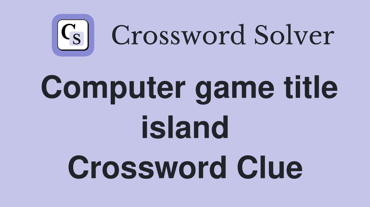 Computer game title island Crossword Clue