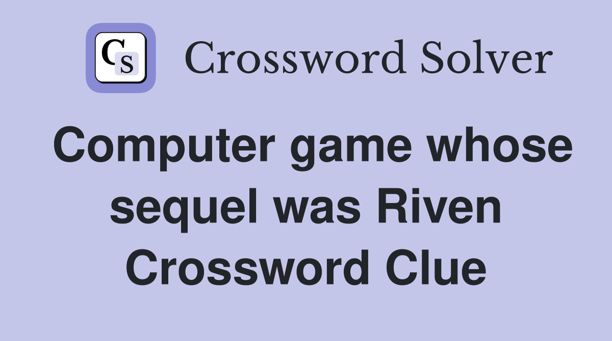 Computer game whose sequel was Riven Crossword Clue