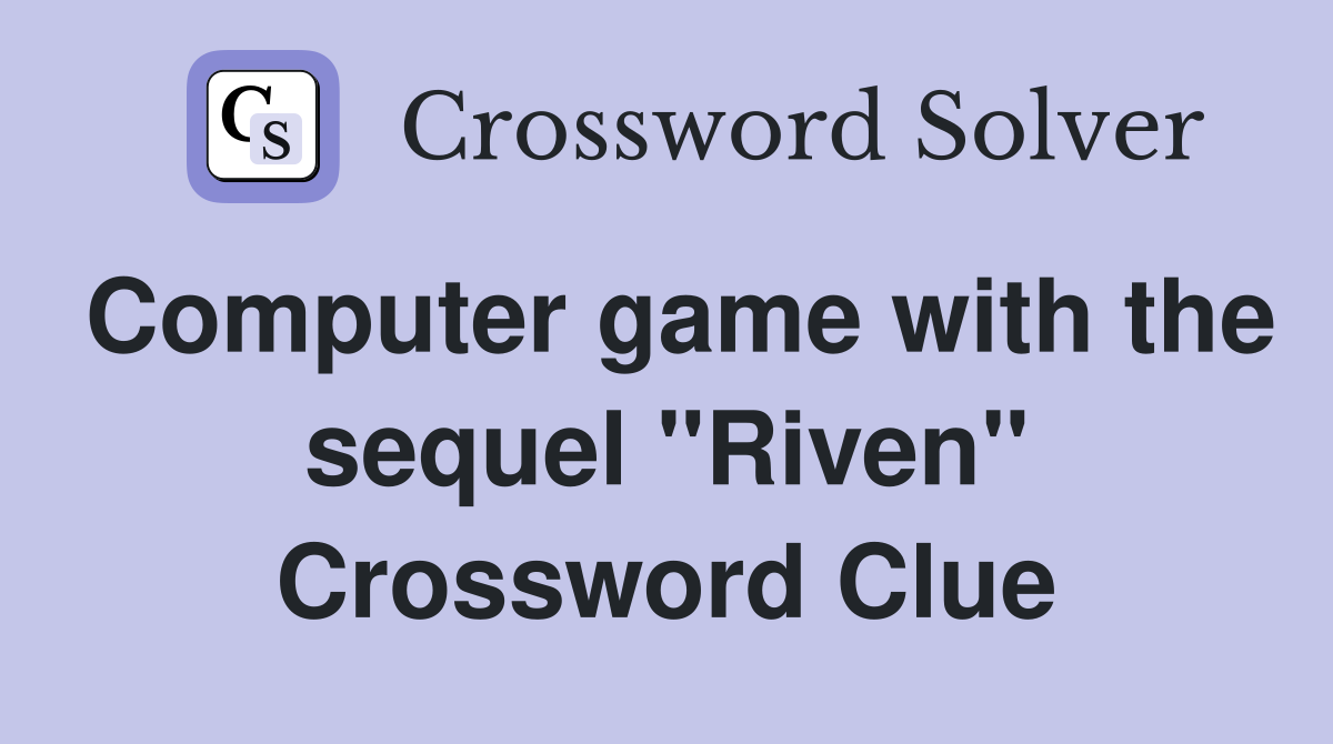Computer game with the sequel "Riven" Crossword Clue