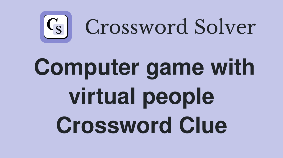 Computer game with virtual people Crossword Clue