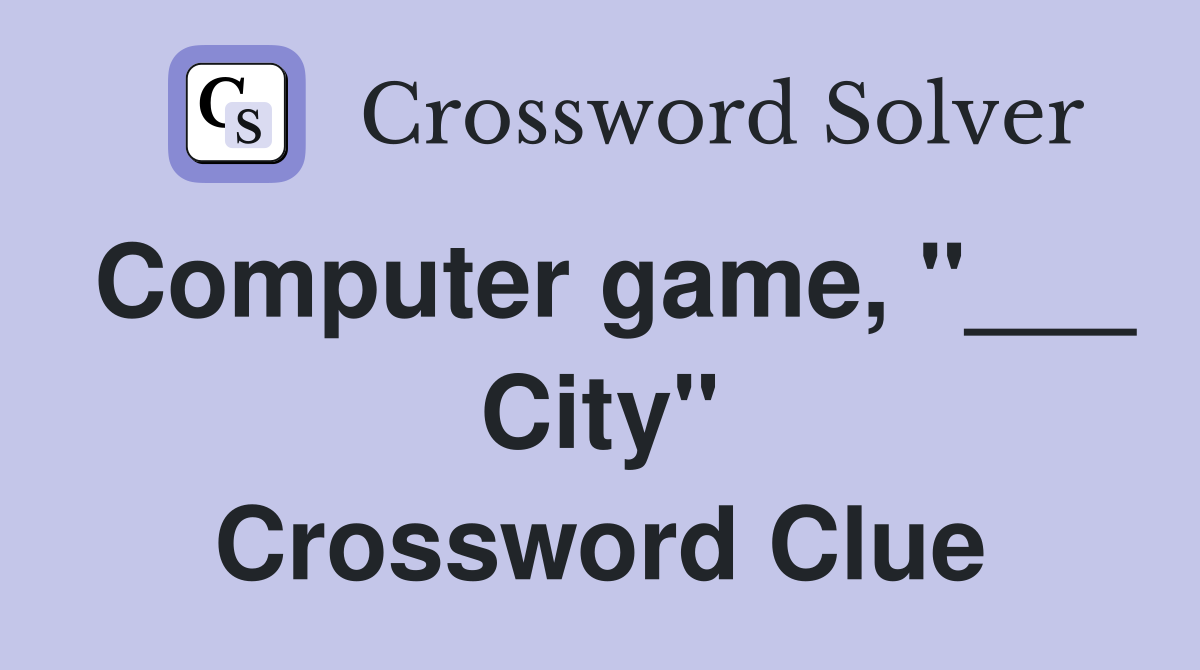 Computer game, "___ City" Crossword Clue