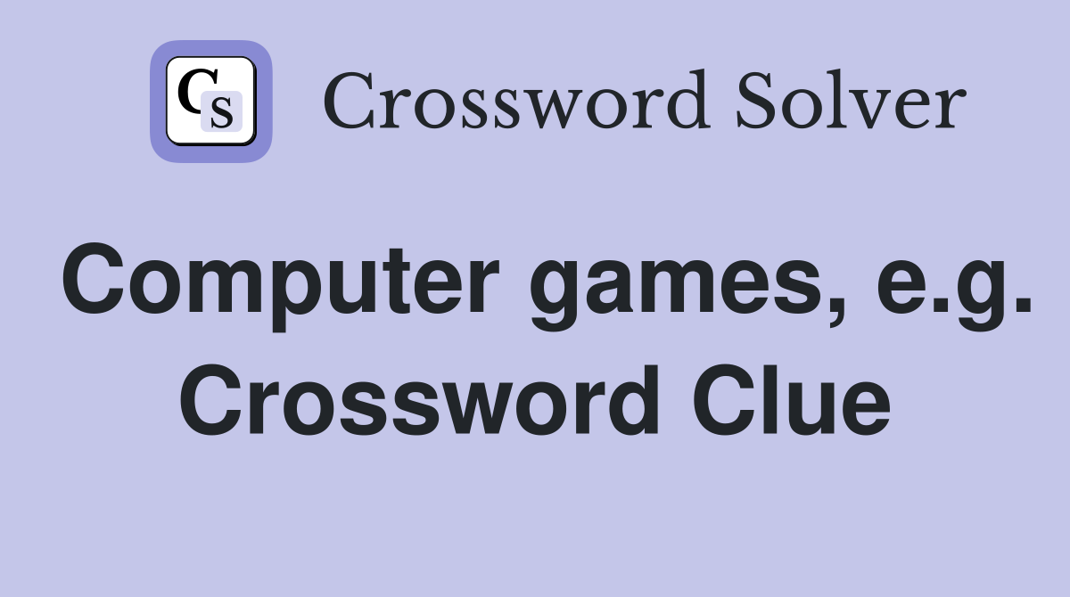 Computer games, e.g. Crossword Clue