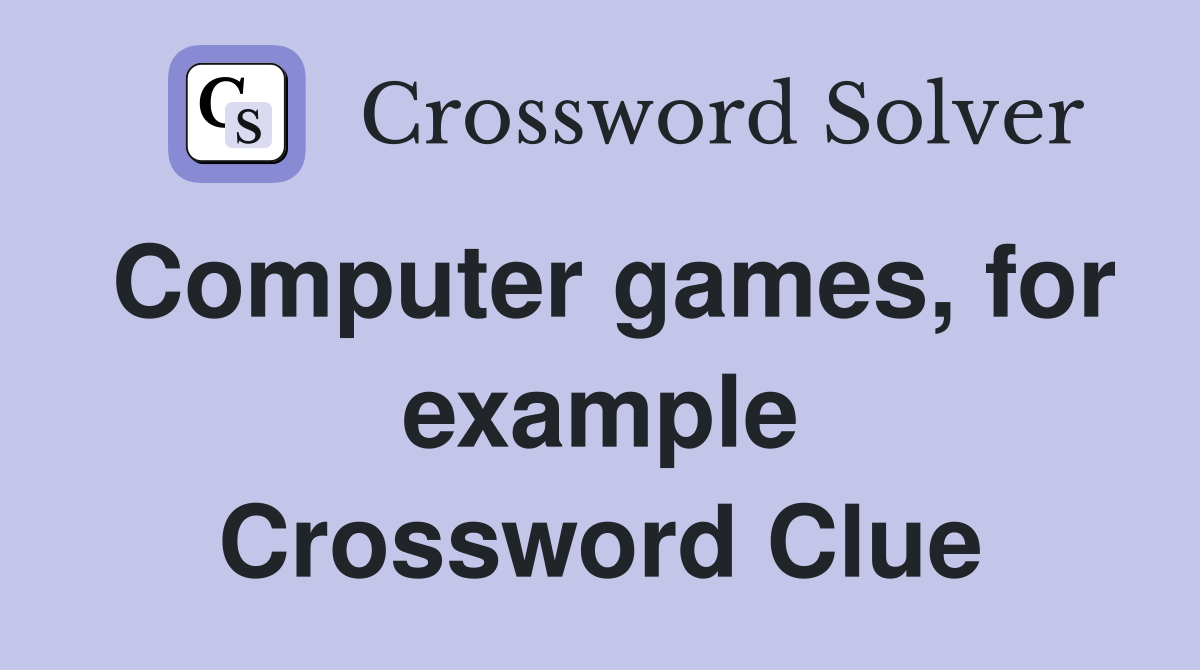 Computer games, for example Crossword Clue