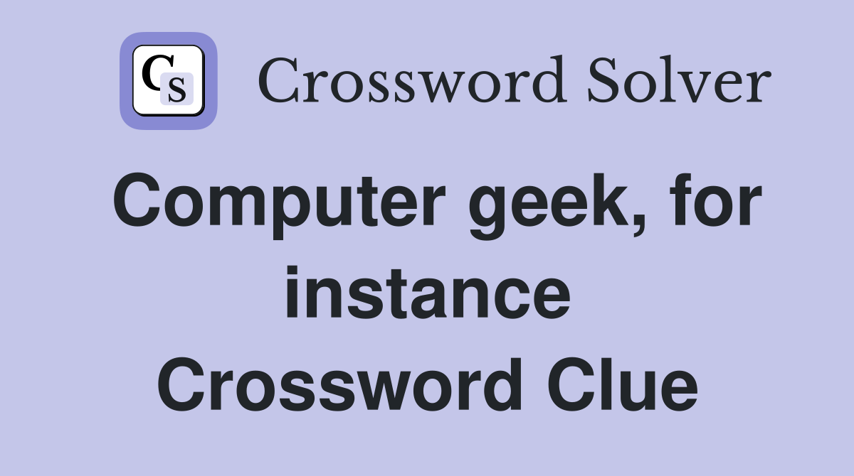 Computer geek, for instance Crossword Clue