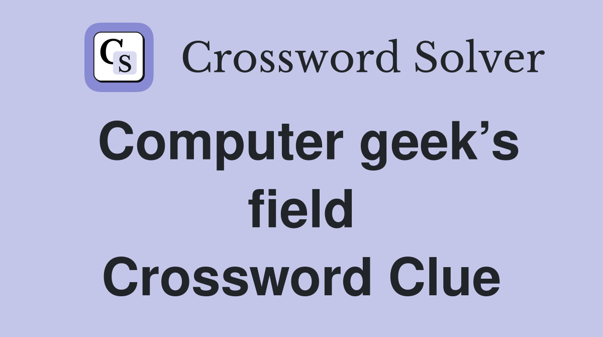 Computer geek’s field Crossword Clue