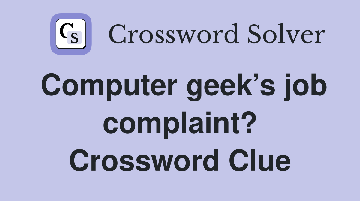Computer geek’s job complaint? Crossword Clue
