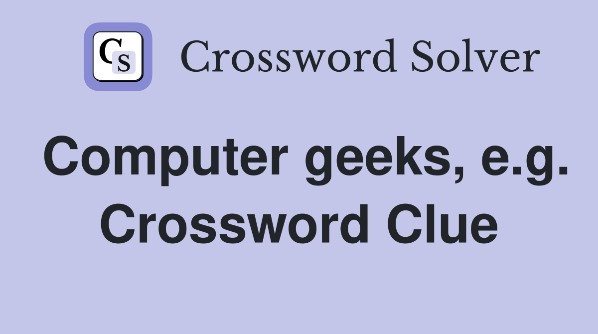 Computer geeks, e.g. Crossword Clue