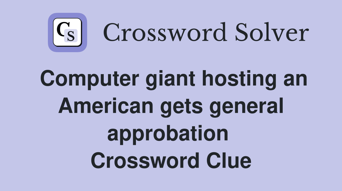 Computer giant hosting an American gets general approbation  Crossword Clue