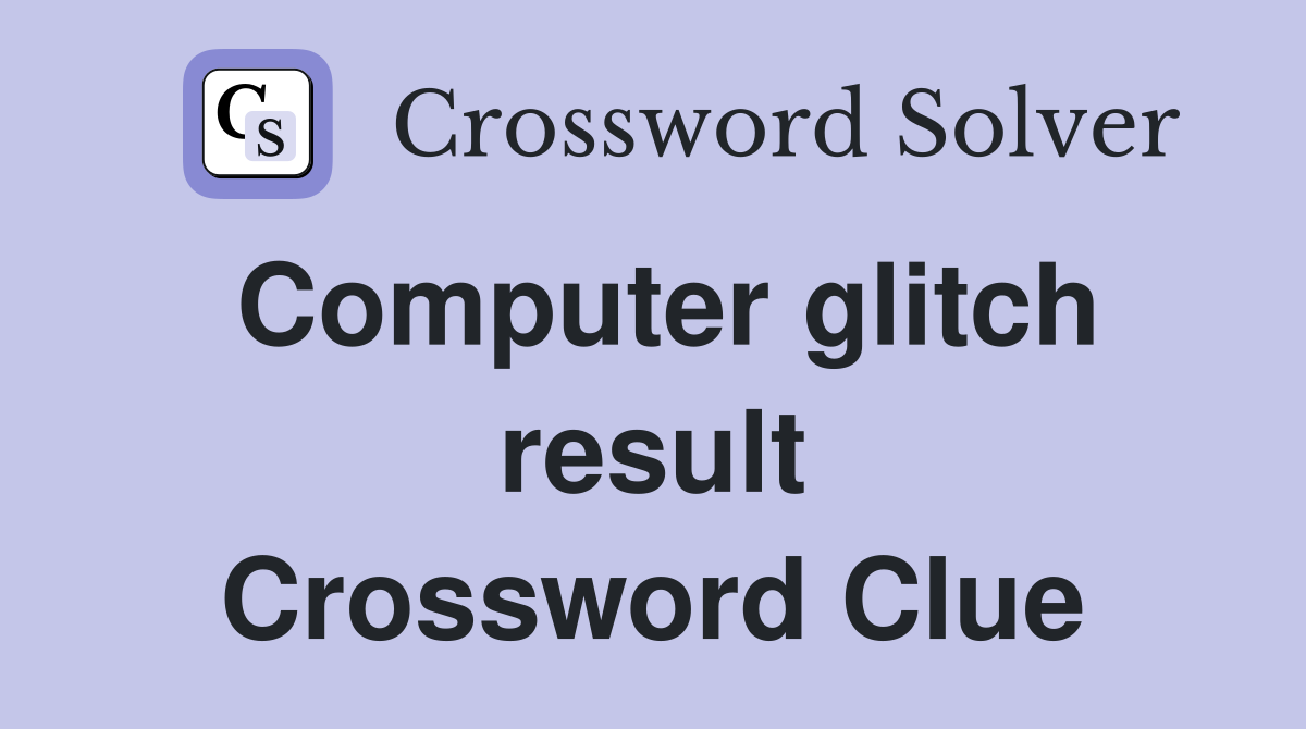 Computer glitch result Crossword Clue