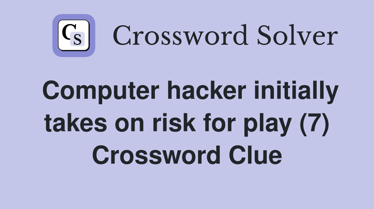 Computer hacker initially takes on risk for play (7) Crossword Clue