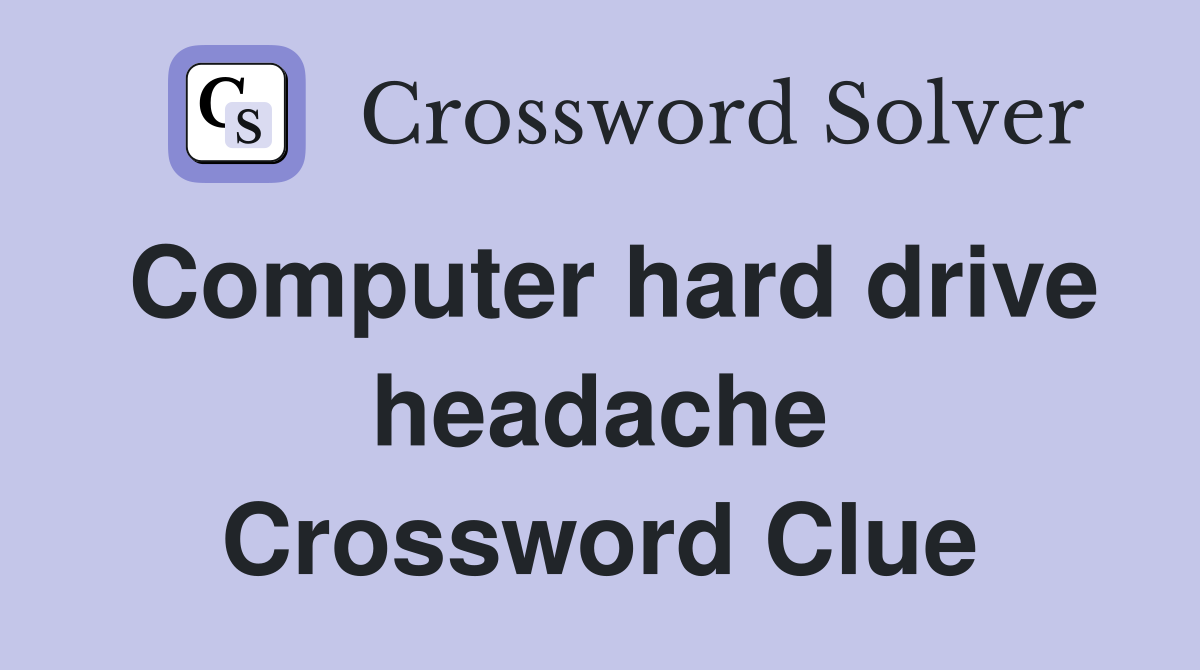 Computer hard drive headache Crossword Clue