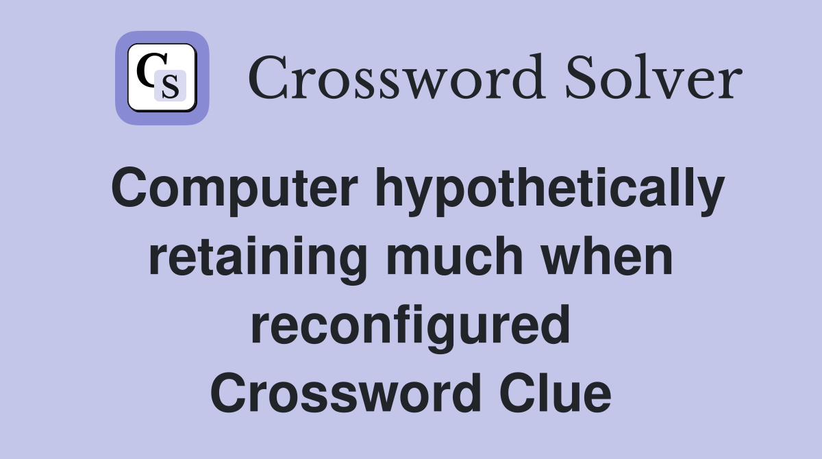 Computer hypothetically retaining much when reconfigured Crossword Clue