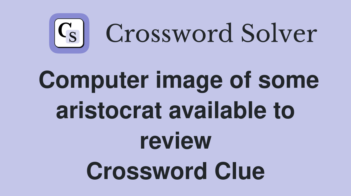 Computer image of some aristocrat available to review Crossword Clue