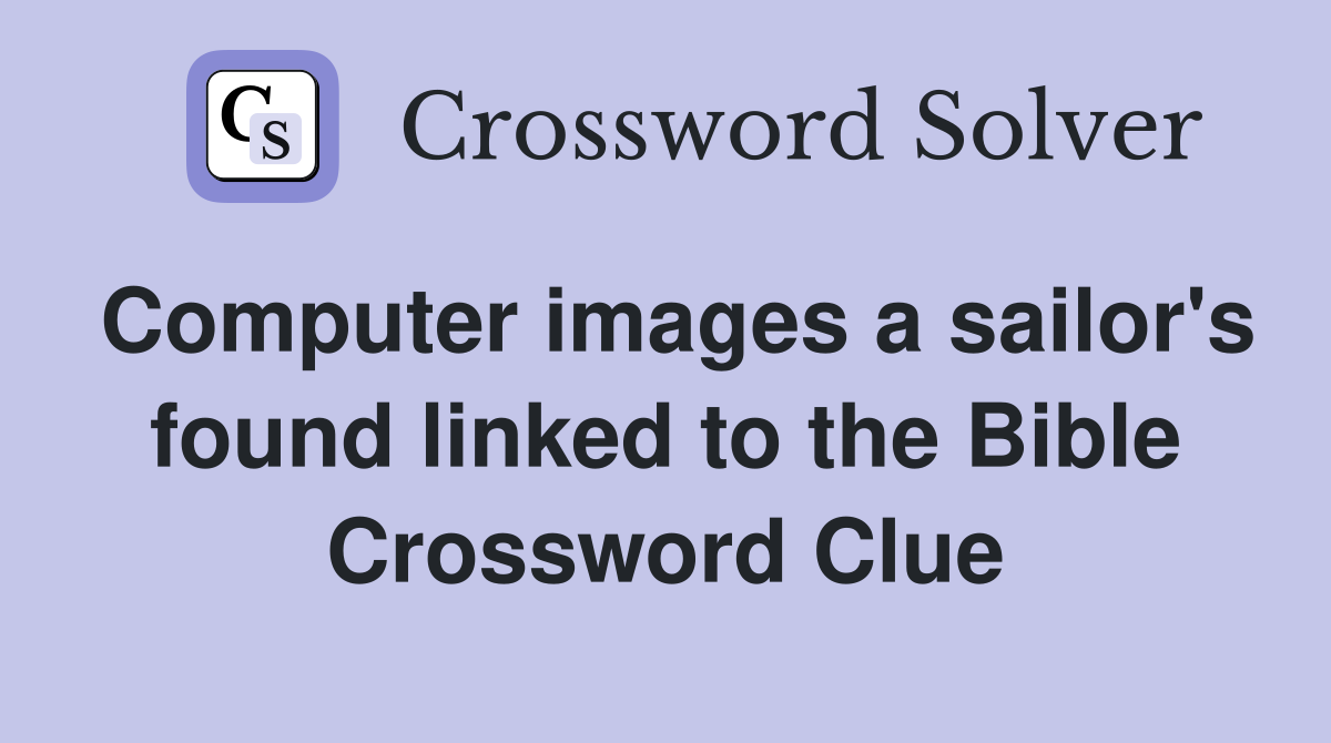 Computer images a sailor's found linked to the Bible Crossword Clue