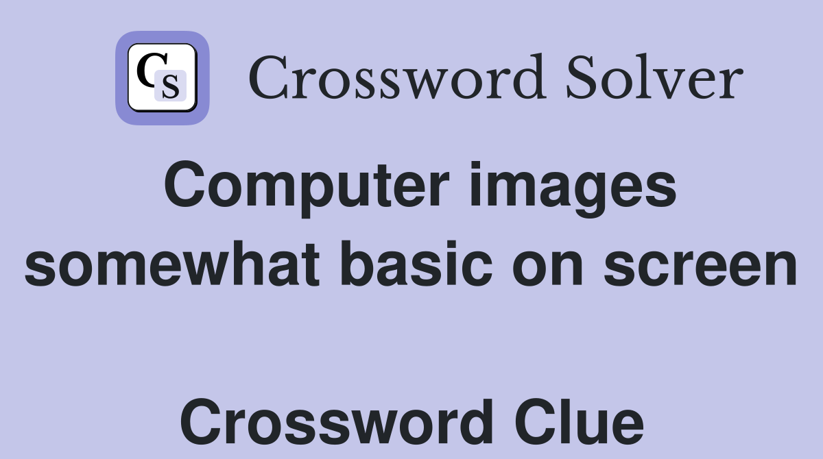 Computer images somewhat basic on screen  Crossword Clue