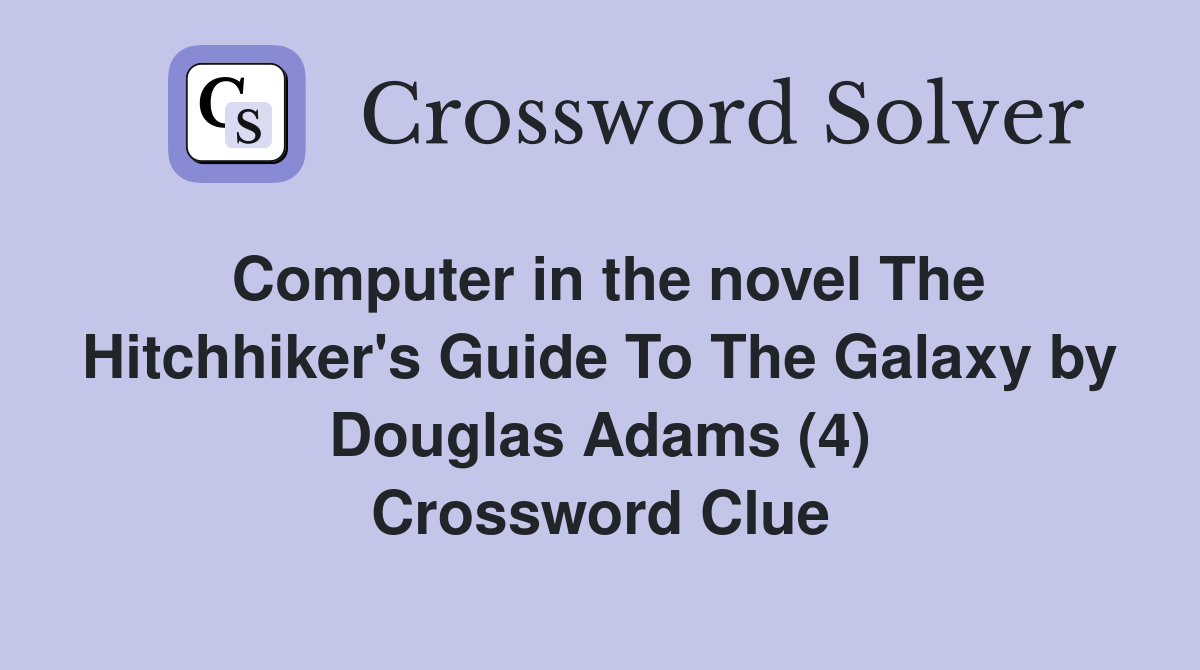 Computer in the novel The Hitchhiker's Guide To The Galaxy by Douglas Adams (4) Crossword Clue