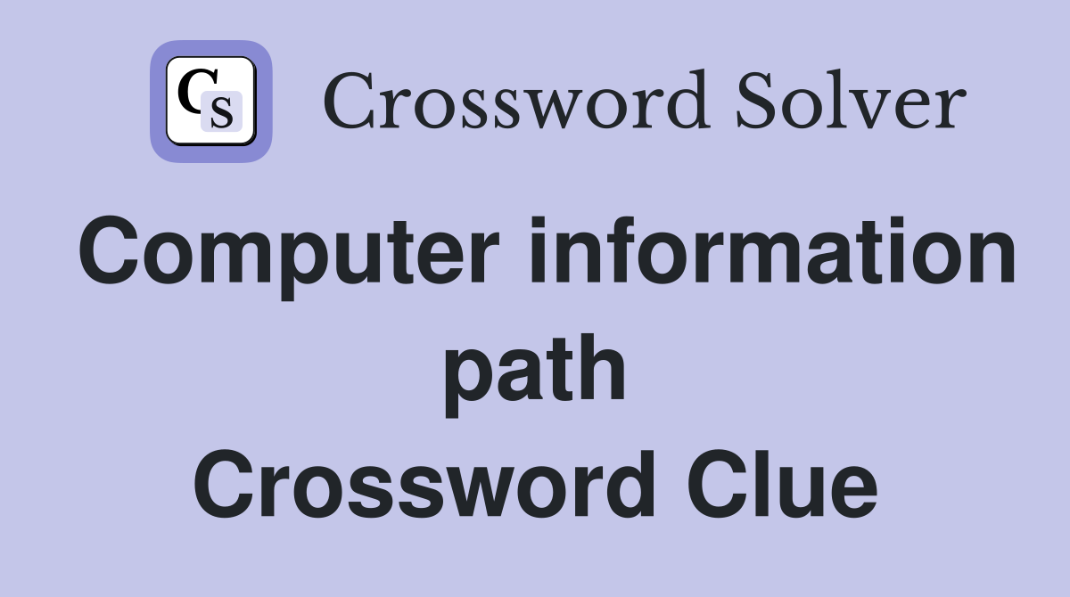 Computer information path Crossword Clue
