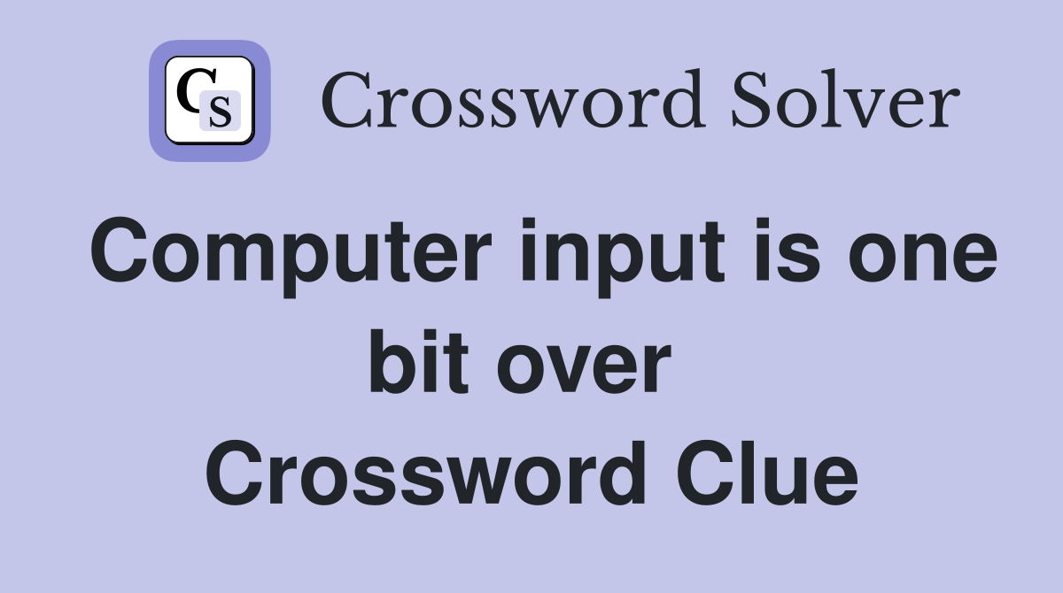 Computer input is one bit over  Crossword Clue